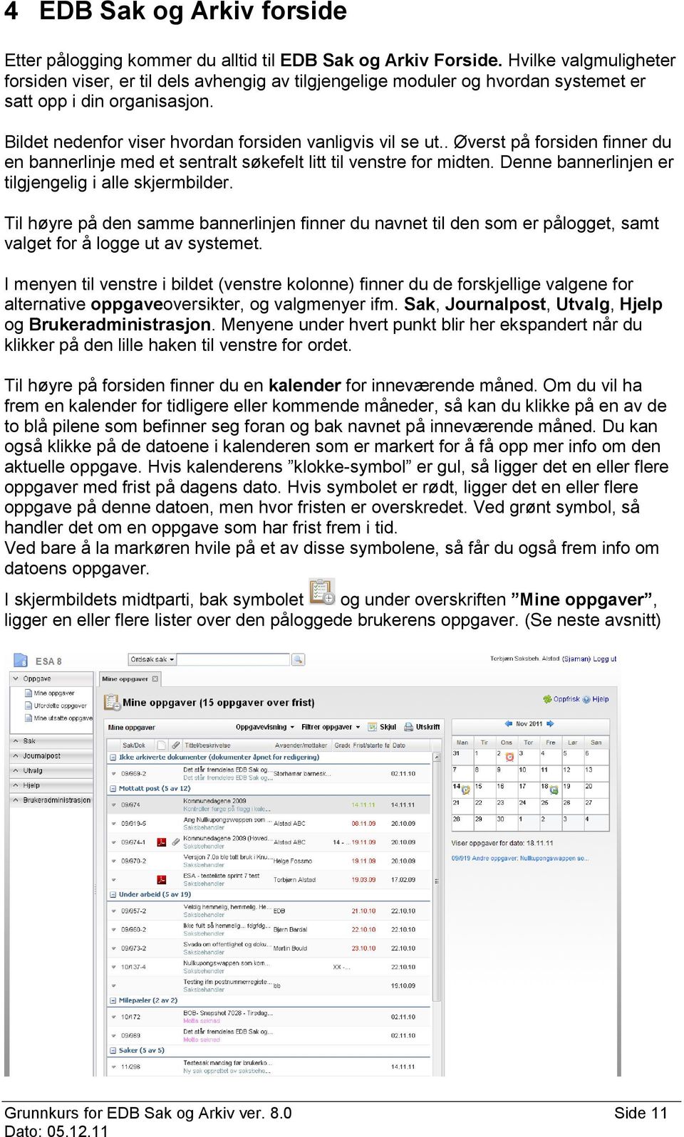 . Øverst på forsiden finner du en bannerlinje med et sentralt søkefelt litt til venstre for midten. Denne bannerlinjen er tilgjengelig i alle skjermbilder.