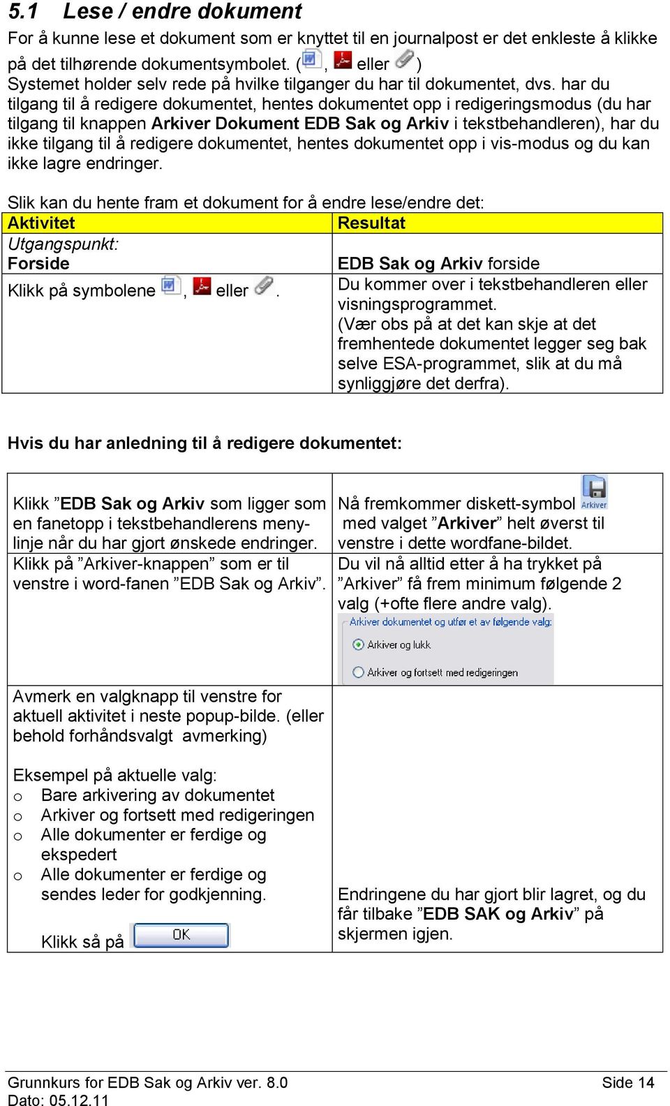 har du tilgang til å redigere dokumentet, hentes dokumentet opp i redigeringsmodus (du har tilgang til knappen Arkiver Dokument EDB Sak og Arkiv i tekstbehandleren), har du ikke tilgang til å