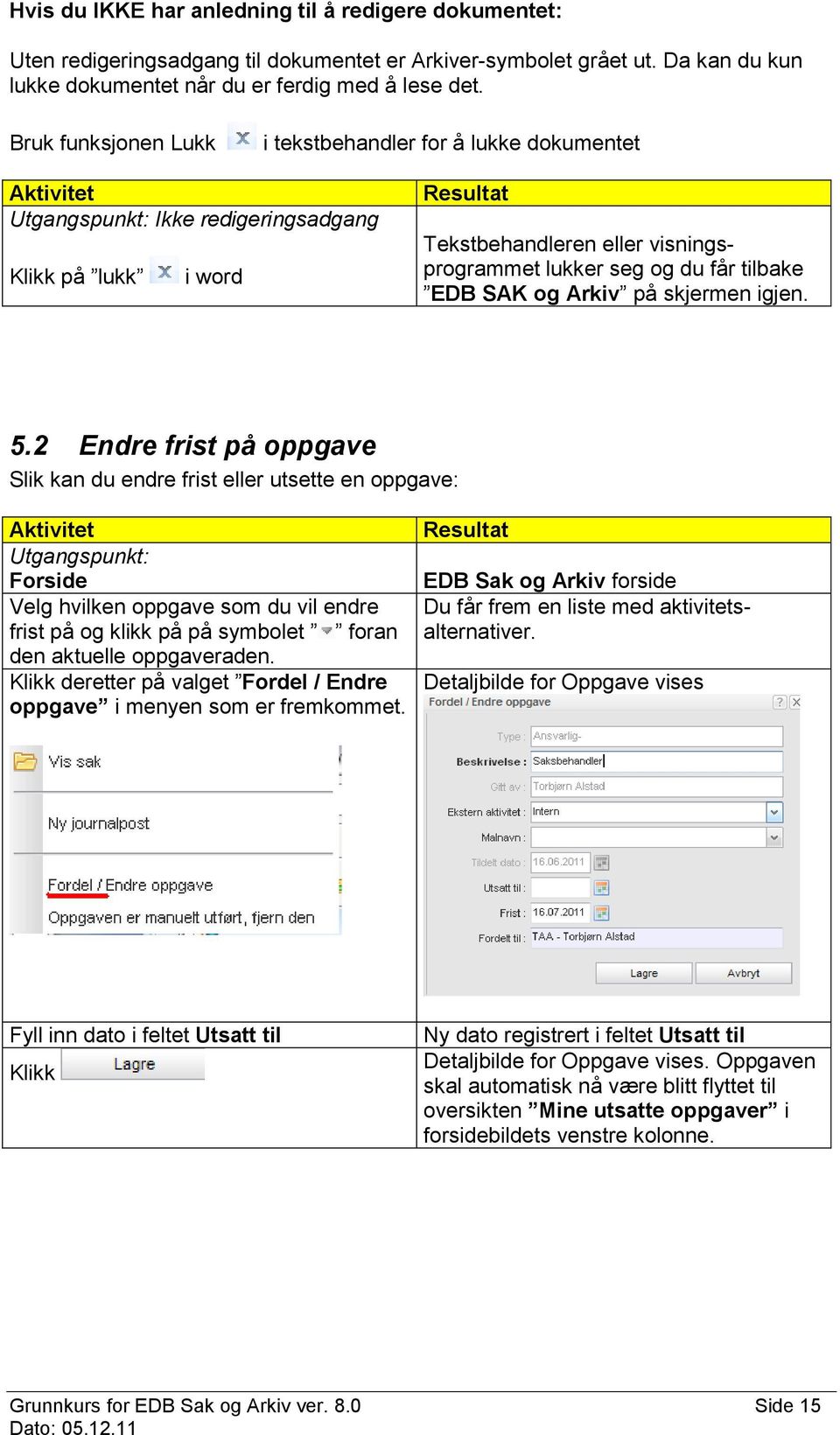 igjen. 5.2 Endre frist på oppgave Slik kan du endre frist eller utsette en oppgave: Forside Velg hvilken oppgave som du vil endre frist på og klikk på på symbolet foran den aktuelle oppgaveraden.