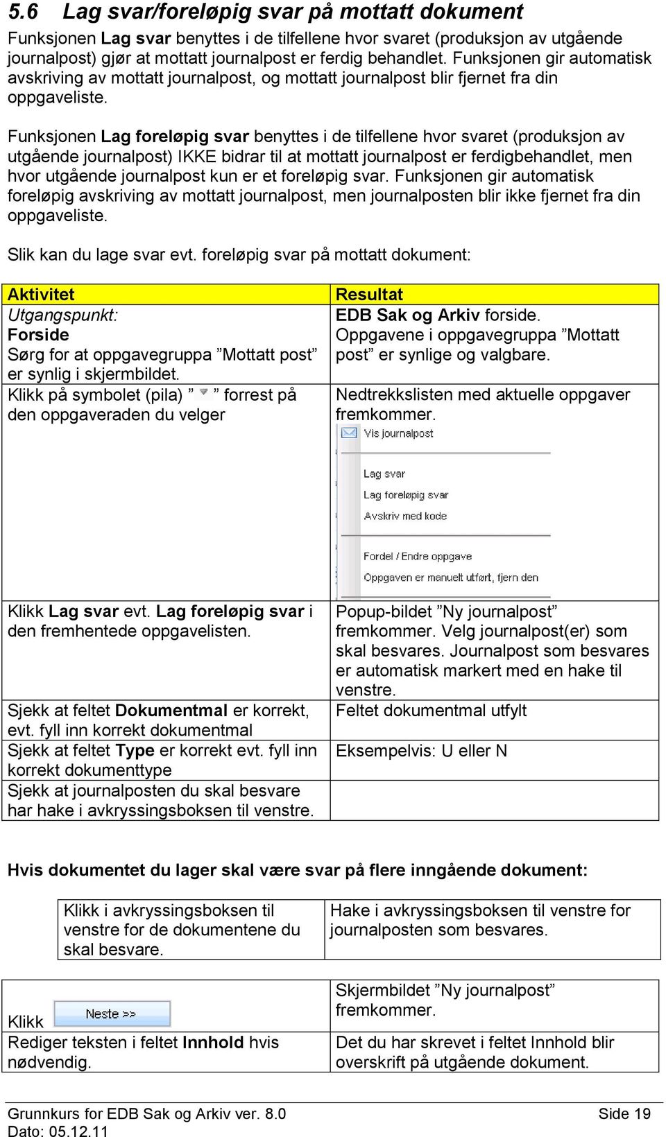 Funksjonen Lag foreløpig svar benyttes i de tilfellene hvor svaret (produksjon av utgående journalpost) IKKE bidrar til at mottatt journalpost er ferdigbehandlet, men hvor utgående journalpost kun er