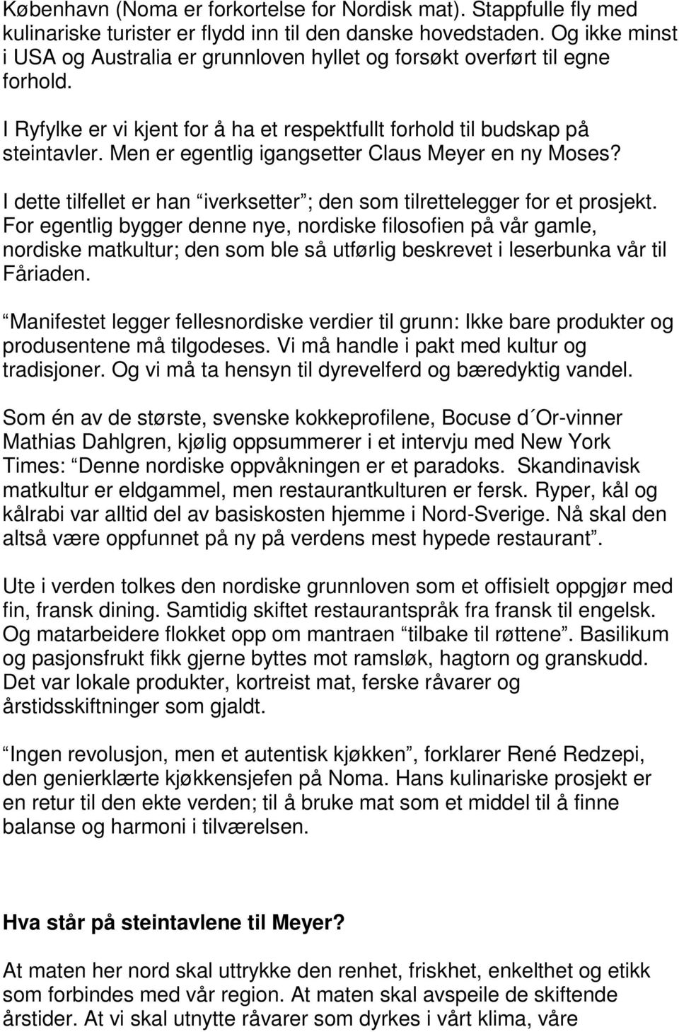 Men er egentlig igangsetter Claus Meyer en ny Moses? I dette tilfellet er han iverksetter ; den som tilrettelegger for et prosjekt.