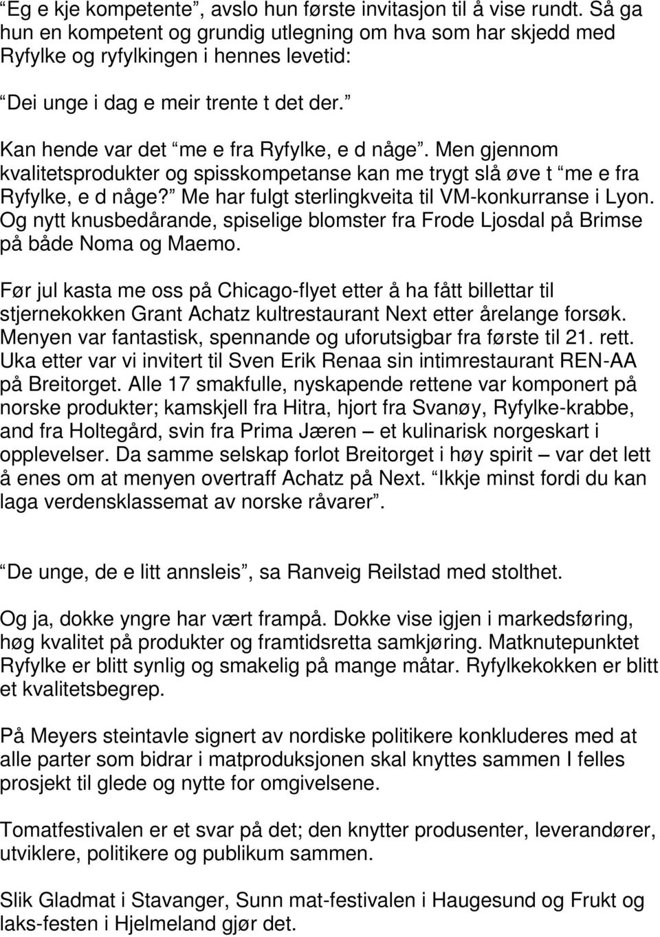 Men gjennom kvalitetsprodukter og spisskompetanse kan me trygt slå øve t me e fra Ryfylke, e d någe? Me har fulgt sterlingkveita til VM-konkurranse i Lyon.