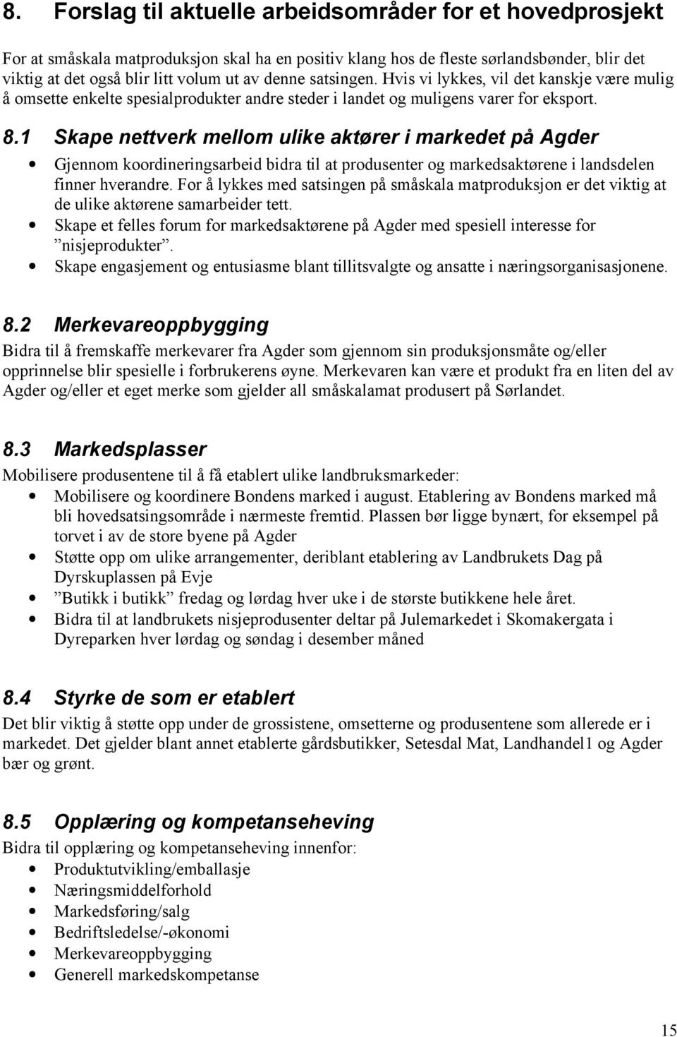 1 Skape nettverk mellom ulike aktører i markedet på Agder Gjennom koordineringsarbeid bidra til at produsenter og markedsaktørene i landsdelen finner hverandre.