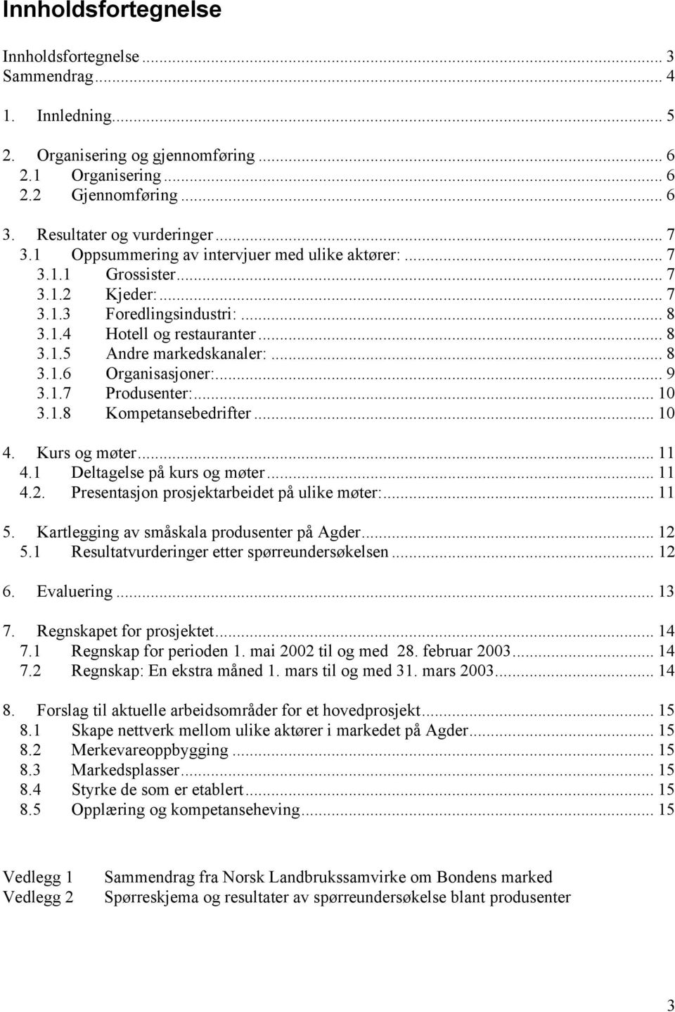 .. 9 3.1.7 Produsenter:... 10 3.1.8 Kompetansebedrifter... 10 4. Kurs og møter... 11 4.1 Deltagelse på kurs og møter... 11 4.2. Presentasjon prosjektarbeidet på ulike møter:... 11 5.