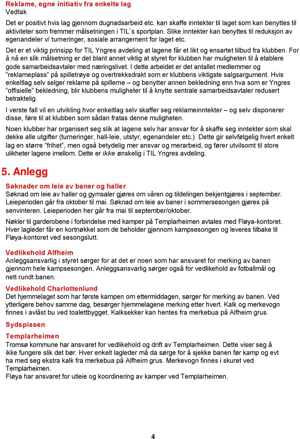 Slike inntekter kan benyttes til reduksjon av egenandeler v/ turneringer, sosiale arrangement for laget etc.