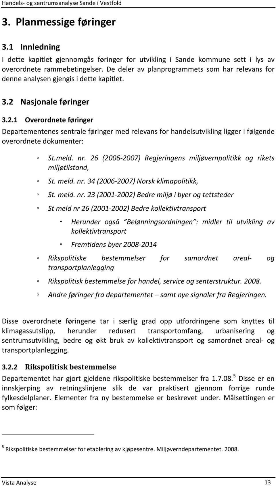 Nasjonale føringer 3.2.1 Overordnete føringer Departementenes sentrale føringer med relevans for handelsutvikling ligger i følgende overordnete dokumenter: St.meld. nr.