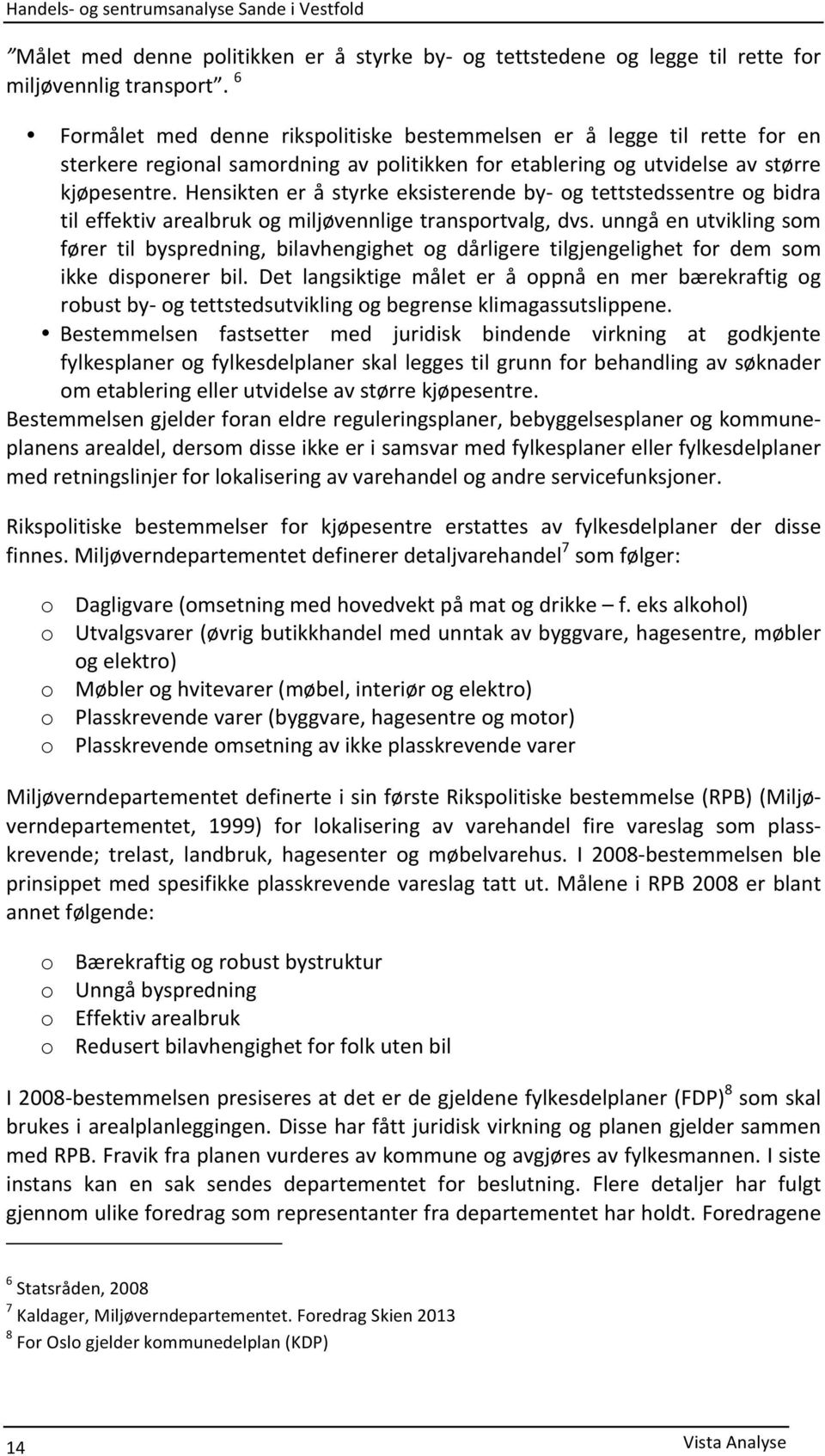 Hensikten er å styrke eksisterende by- og tettstedssentre og bidra til effektiv arealbruk og miljøvennlige transportvalg, dvs.