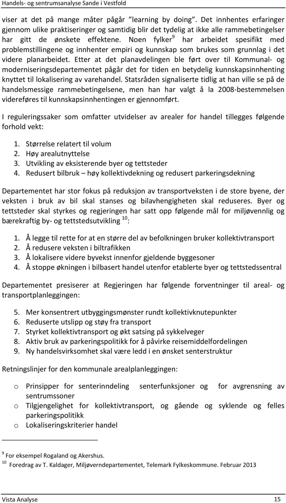 Etter at det planavdelingen ble ført over til Kommunal- og moderniseringsdepartementet pågår det for tiden en betydelig kunnskapsinnhenting knyttet til lokalisering av varehandel.