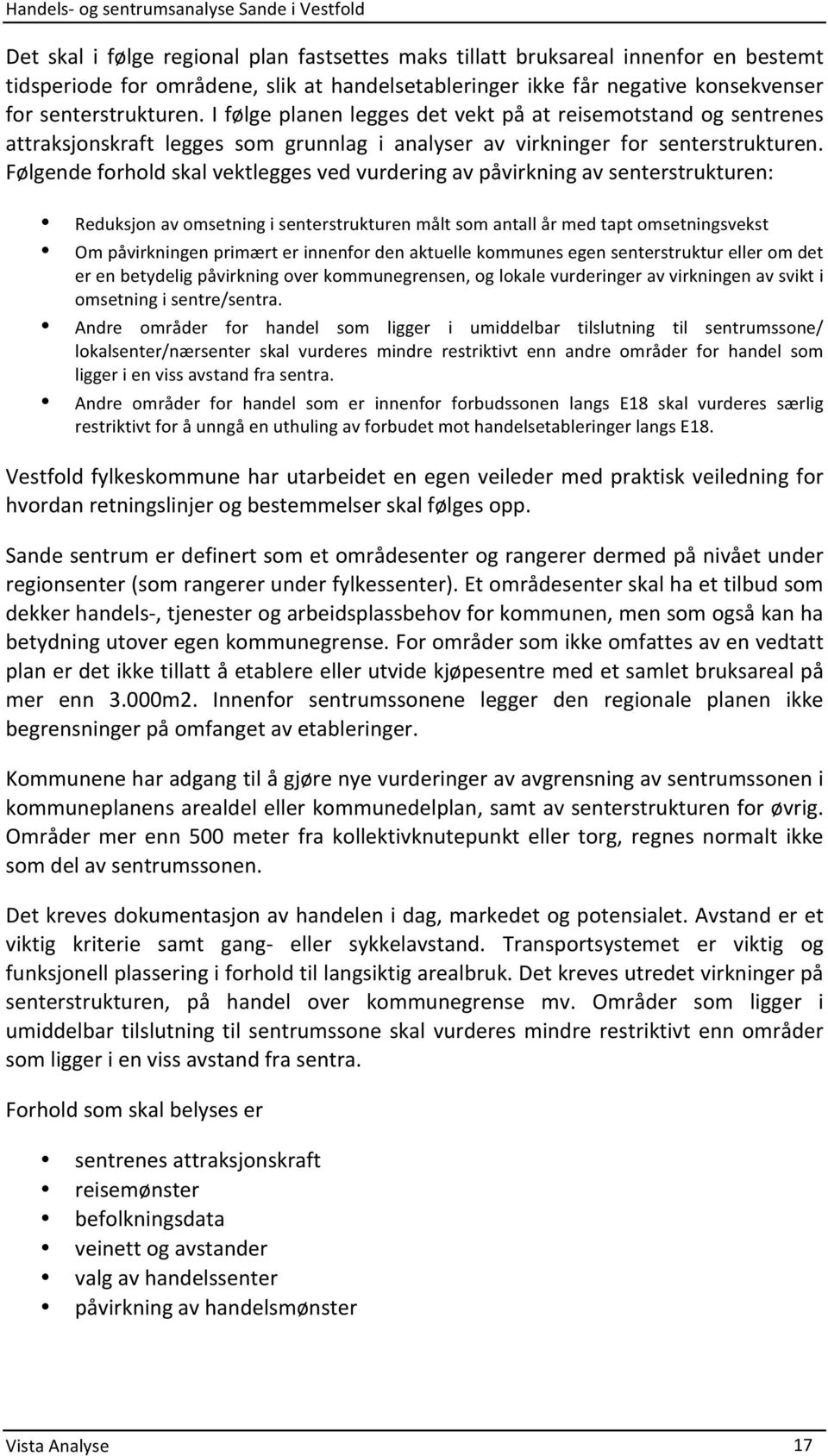 Følgende forhold skal vektlegges ved vurdering av påvirkning av senterstrukturen: Reduksjon av omsetning i senterstrukturen målt som antall år med tapt omsetningsvekst Om påvirkningen primært er