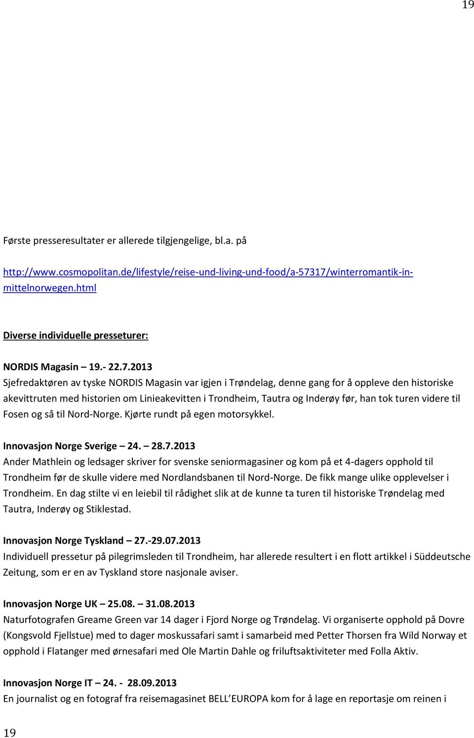 2013 Sjefredaktøren av tyske NORDIS Magasin var igjen i Trøndelag, denne gang for å oppleve den historiske akevittruten med historien om Linieakevitten i Trondheim, Tautra og Inderøy før, han tok