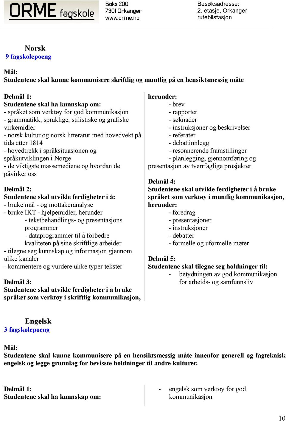 påvirker oss Delmål 2: utvikle ferdigheter i å: - bruke mål - og mottakeranalyse - bruke IKT - hjelpemidler, herunder - tekstbehandlings- og presentasjons programmer - dataprogrammer til å forbedre