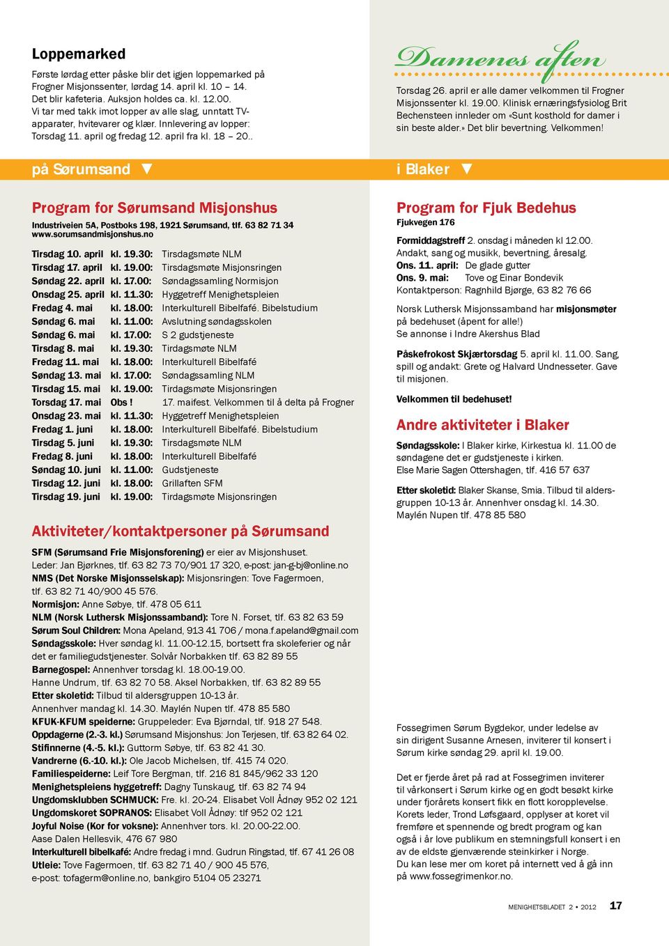 . på Sørumsand Program for Sørumsand Misjonshus Industriveien 5A, Postboks 198, 1921 Sørumsand, tlf. 63 82 71 34 www.sorumsandmisjonshus.no Tirsdag 10. april kl. 19.30: Tirsdagsmøte NLM Tirsdag 17.
