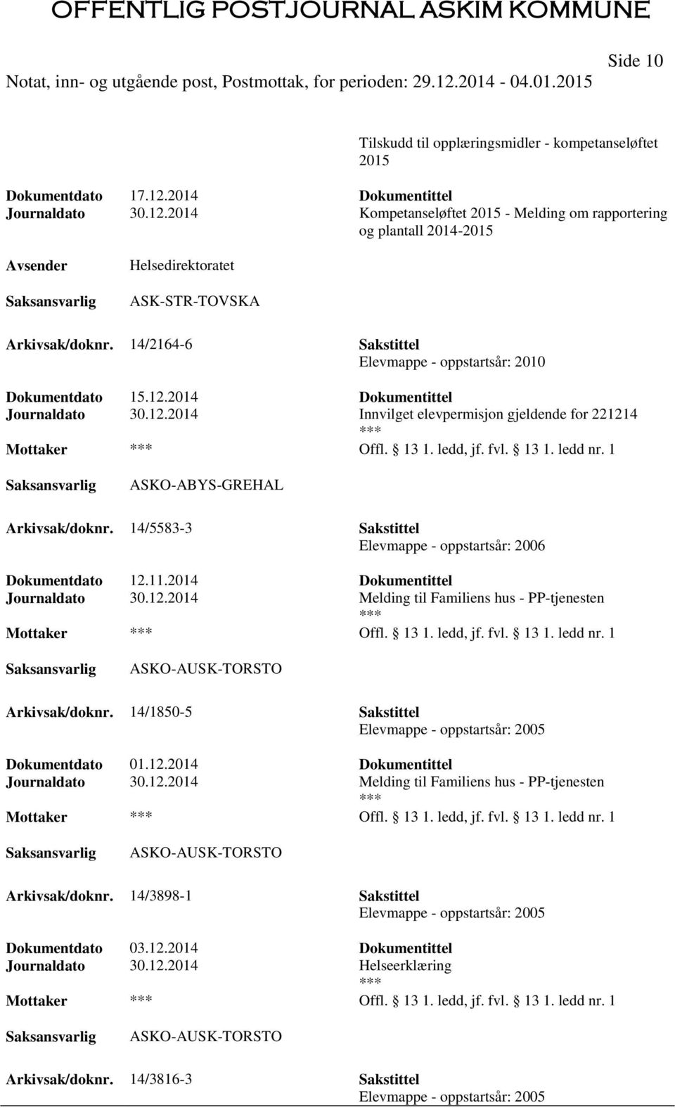 14/2164-6 Sakstittel Elevmappe - oppstartsår: 2010 Journaldato 30.12.2014 Innvilget elevpermisjon gjeldende for 221214 Mottaker Offl. 13 1. ledd, jf. fvl. 13 1. ledd nr.