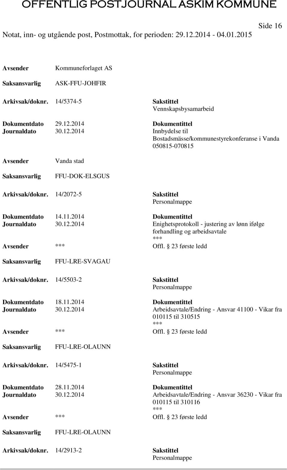 14/2072-5 Sakstittel Personalmappe Dokumentdato 14.11.2014 Dokumentittel Journaldato 30.12.2014 Enighetsprotokoll - justering av lønn ifølge forhandling og arbeidsavtale Offl.