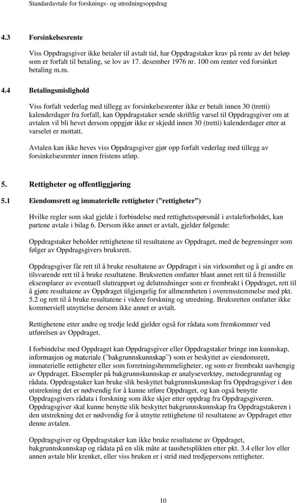 4 Betalingsmislighold Viss forfalt vederlag med tillegg av forsinkelsesrenter ikke er betalt innen 30 (tretti) kalenderdager fra forfall, kan Oppdragstaker sende skriftlig varsel til Oppdragsgiver om