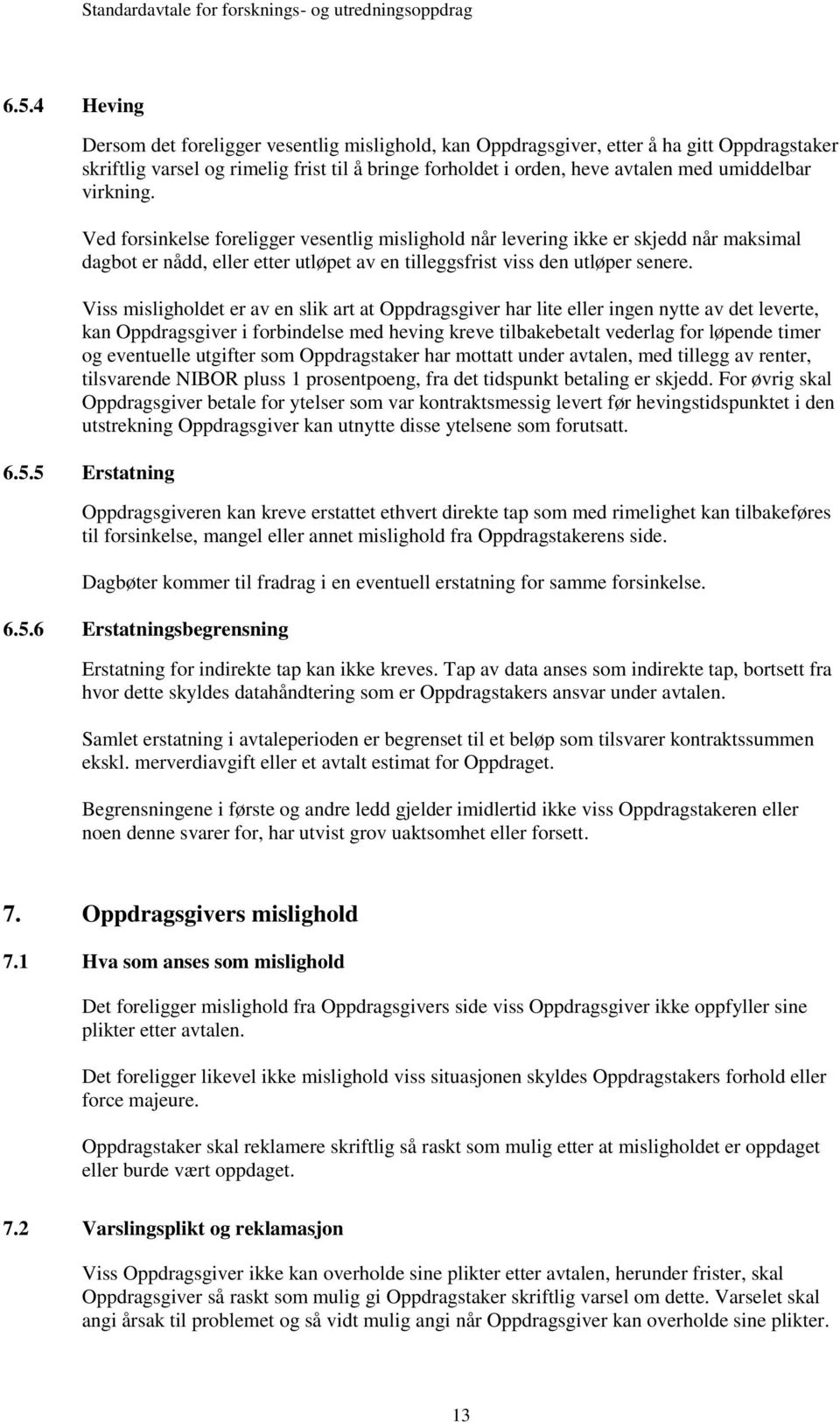 Viss misligholdet er av en slik art at Oppdragsgiver har lite eller ingen nytte av det leverte, kan Oppdragsgiver i forbindelse med heving kreve tilbakebetalt vederlag for løpende timer og eventuelle