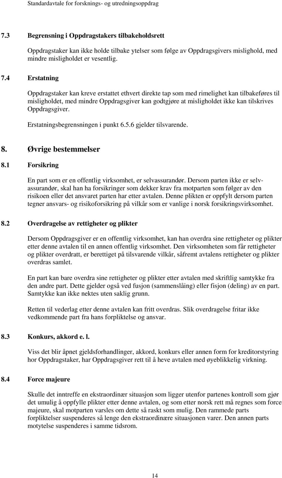 Oppdragsgiver. Erstatningsbegrensningen i punkt 6.5.6 gjelder tilsvarende. 8. Øvrige bestemmelser 8.1 Forsikring En part som er en offentlig virksomhet, er selvassurandør.