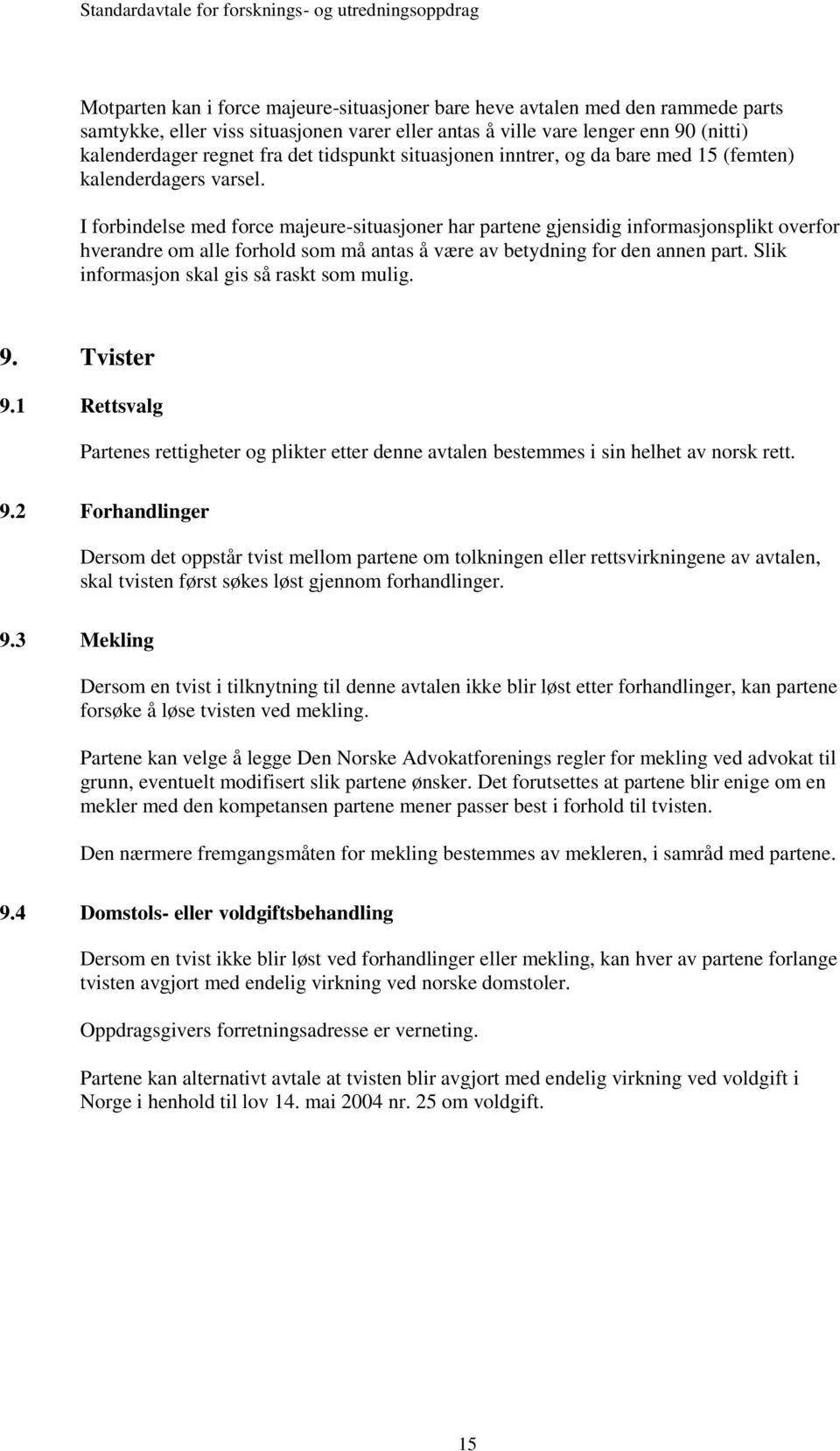 I forbindelse med force majeure-situasjoner har partene gjensidig informasjonsplikt overfor hverandre om alle forhold som må antas å være av betydning for den annen part.