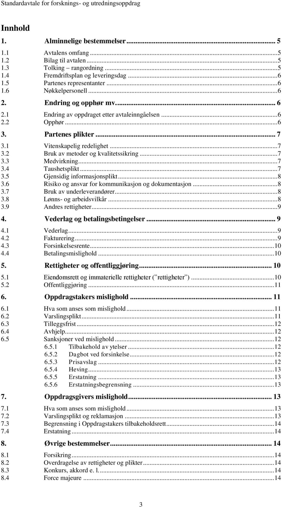 .. 7 3.3 Medvirkning... 7 3.4 Taushetsplikt... 7 3.5 Gjensidig informasjonsplikt... 8 3.6 Risiko og ansvar for kommunikasjon og dokumentasjon... 8 3.7 Bruk av underleverandører... 8 3.8 Lønns- og arbeidsvilkår.