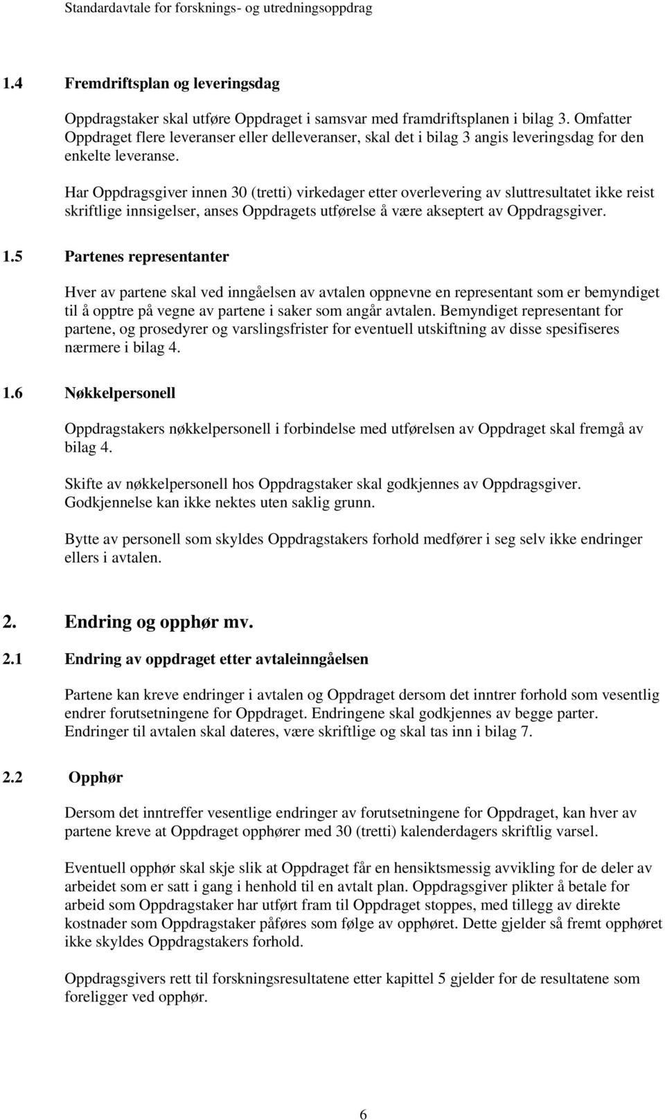 Har Oppdragsgiver innen 30 (tretti) virkedager etter overlevering av sluttresultatet ikke reist skriftlige innsigelser, anses Oppdragets utførelse å være akseptert av Oppdragsgiver. 1.