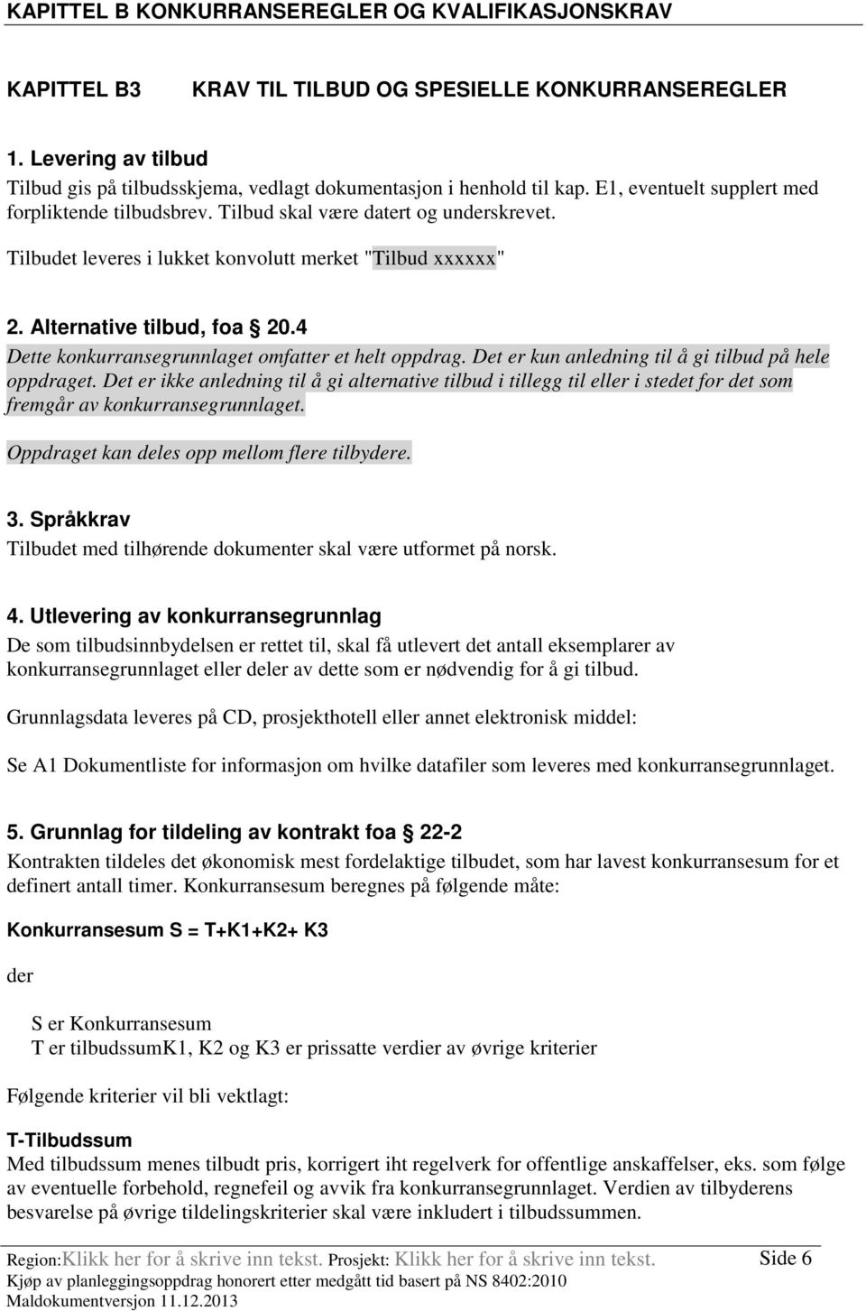 Tilbudet leveres i lukket konvolutt merket "Tilbud xxxxxx" 2. Alternative tilbud, foa 20.4 Dette konkurransegrunnlaget omfatter et helt oppdrag. Det er kun anledning til å gi tilbud på hele oppdraget.