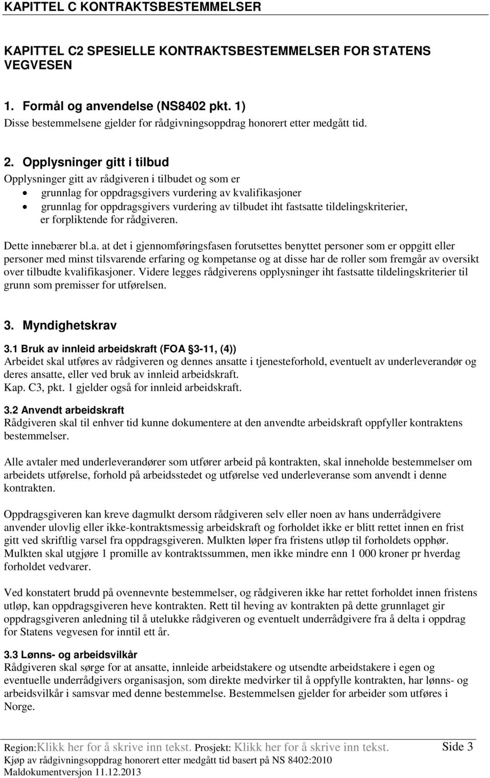 Opplysninger gitt i tilbud Opplysninger gitt av rådgiveren i tilbudet og som er grunnlag for oppdragsgivers vurdering av kvalifikasjoner grunnlag for oppdragsgivers vurdering av tilbudet iht