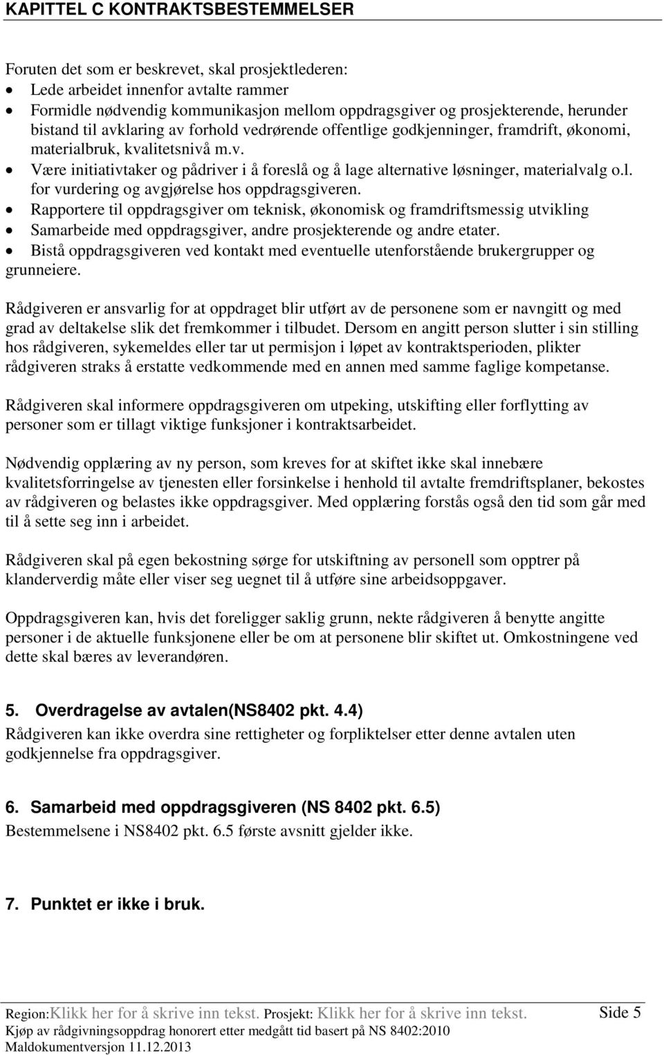 l. for vurdering og avgjørelse hos oppdragsgiveren. Rapportere til oppdragsgiver om teknisk, økonomisk og framdriftsmessig utvikling Samarbeide med oppdragsgiver, andre prosjekterende og andre etater.