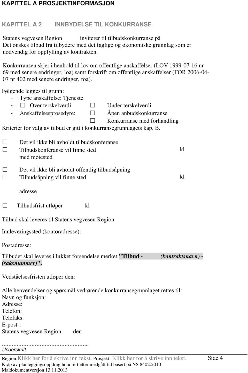 Konkurransen skjer i henhold til lov om offentlige anskaffelser (LOV 1999-07-16 nr 69 med senere endringer, loa) samt forskrift om offentlige anskaffelser (FOR 2006-04- 07 nr 402 med senere