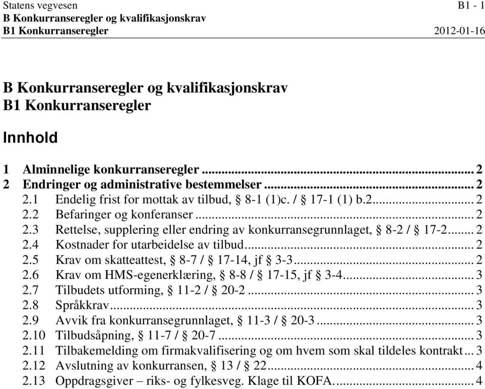 .. 2 2.4 Kostnader for utarbeidelse av tilbud... 2 2.5 Krav om skatteattest, 8-7 / 17-14, jf 3-3... 2 2.6 Krav om HMS-egenerklæring, 8-8 / 17-15, jf 3-4... 3 2.7 Tilbudets utforming, 11-2 / 20-2... 3 2.8 Språkkrav.