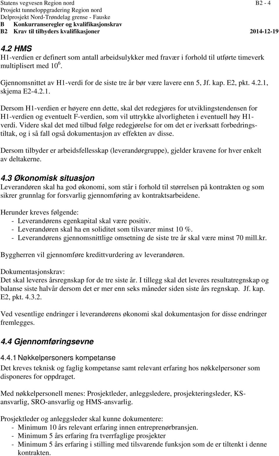 E2, pkt. 4.2.1, skjema E2-4.2.1. Dersom H1-verdien er høyere enn dette, skal det redegjøres for utviklingstendensen for H1-verdien og eventuelt F-verdien, som vil uttrykke alvorligheten i eventuell høy H1- verdi.