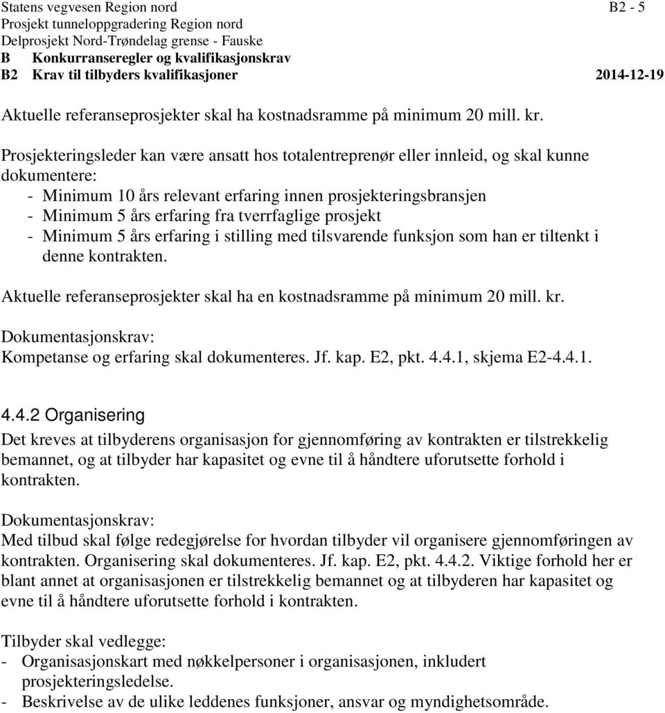 tverrfaglige prosjekt - Minimum 5 års erfaring i stilling med tilsvarende funksjon som han er tiltenkt i denne kontrakten. Aktuelle referanseprosjekter skal ha en kostnadsramme på minimum 20 mill. kr.