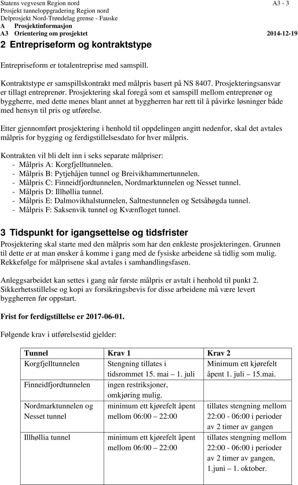 Prosjektering skal foregå som et samspill mellom entreprenør og byggherre, med dette menes blant annet at byggherren har rett til å påvirke løsninger både med hensyn til pris og utførelse.