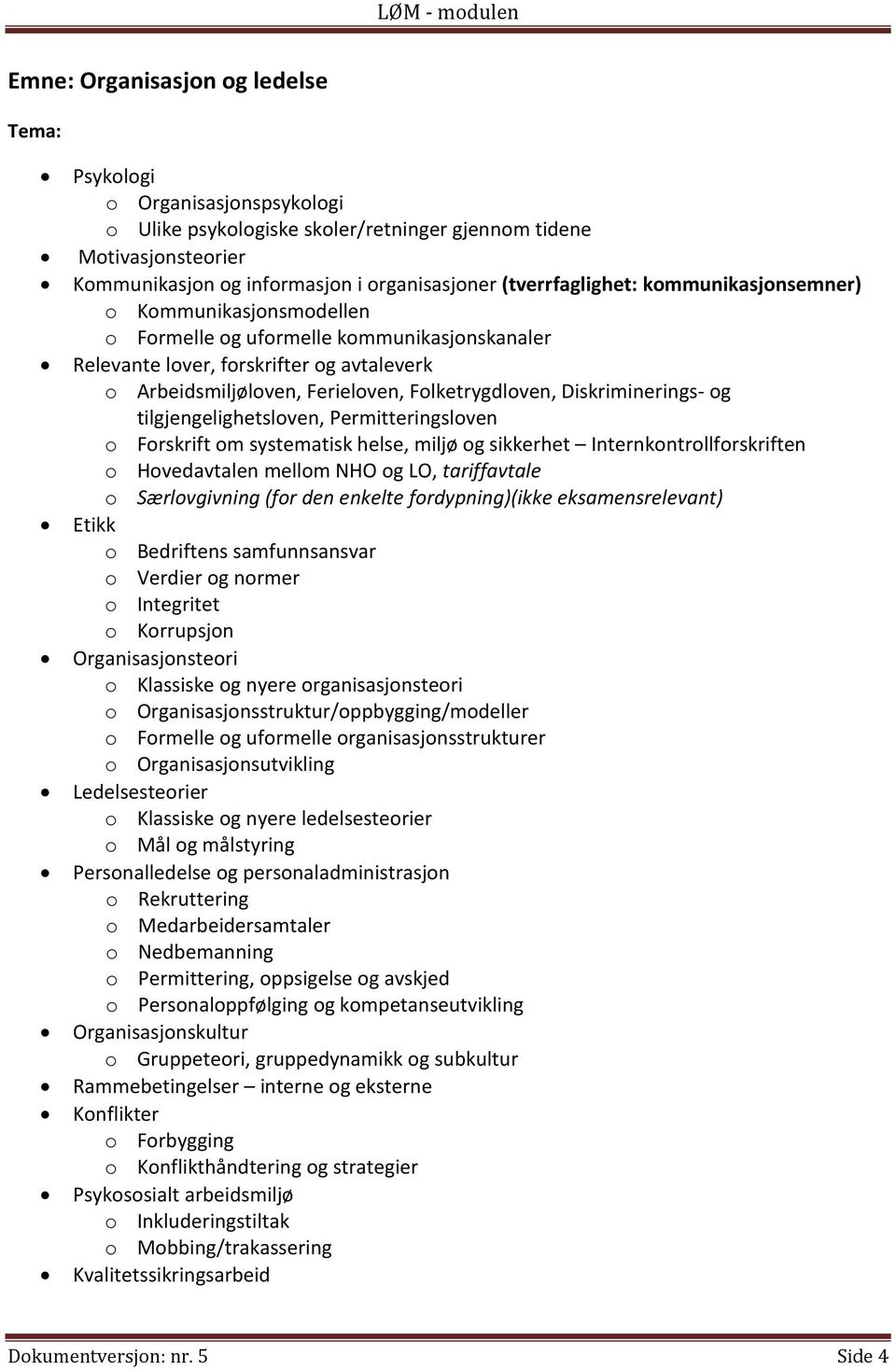 Folketrygdloven, Diskriminerings- og tilgjengelighetsloven, Permitteringsloven o Forskrift om systematisk helse, miljø og sikkerhet Internkontrollforskriften o Hovedavtalen mellom NHO og LO,