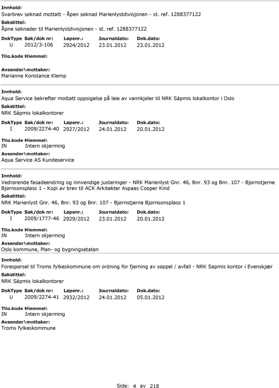 1288377122 2012/3-106 2924/2012 Marianne Konstance Klemp Aqua Service bekrefter mottatt oppsigelse på leie av vannkjøler til NRK Sápmis lokalkontor i Oslo NRK Sápmis lokalkontorer N 2009/2274-40