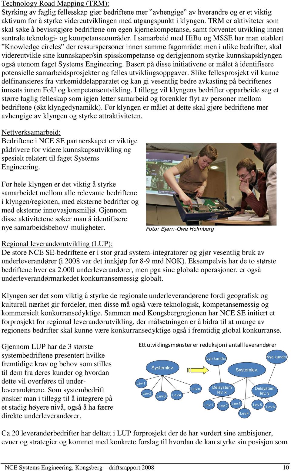 I samarbeid med HiBu og MSSE har man etablert Knowledge circles der ressurspersoner innen samme fagområdet men i ulike bedrifter, skal videreutvikle sine kunnskaper/sin spisskompetanse og derigjennom