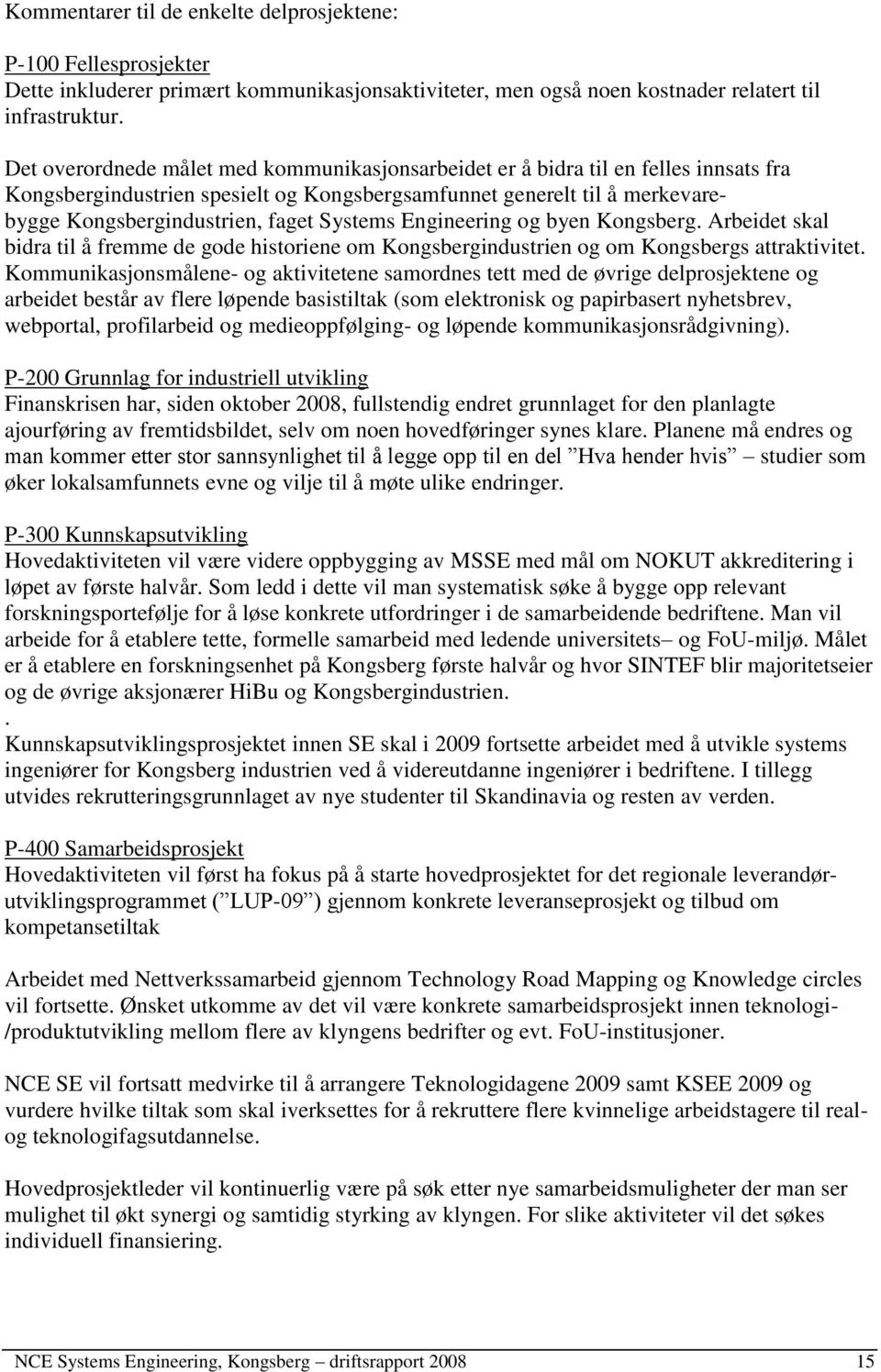 Systems Engineering og byen Kongsberg. Arbeidet skal bidra til å fremme de gode historiene om Kongsbergindustrien og om Kongsbergs attraktivitet.