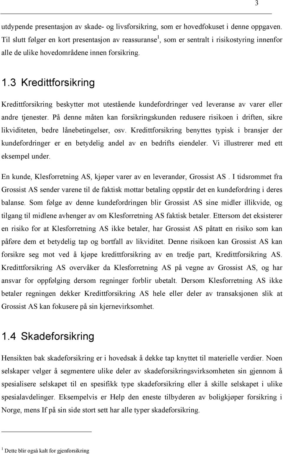 På denne måten kan forsikringskunden redusere risikoen i driften, sikre likviditeten, bedre lånebetingelser, osv.