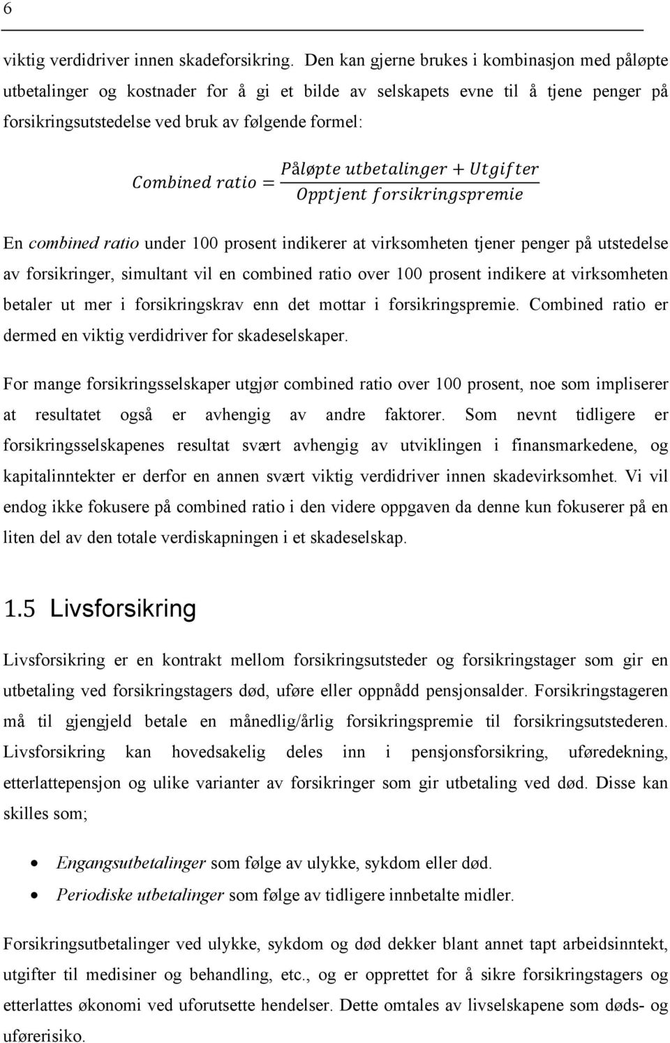 = Påløpte utbetalinger + Utgifter Opptjent forsikringspremie En combined ratio under 100 prosent indikerer at virksomheten tjener penger på utstedelse av forsikringer, simultant vil en combined ratio