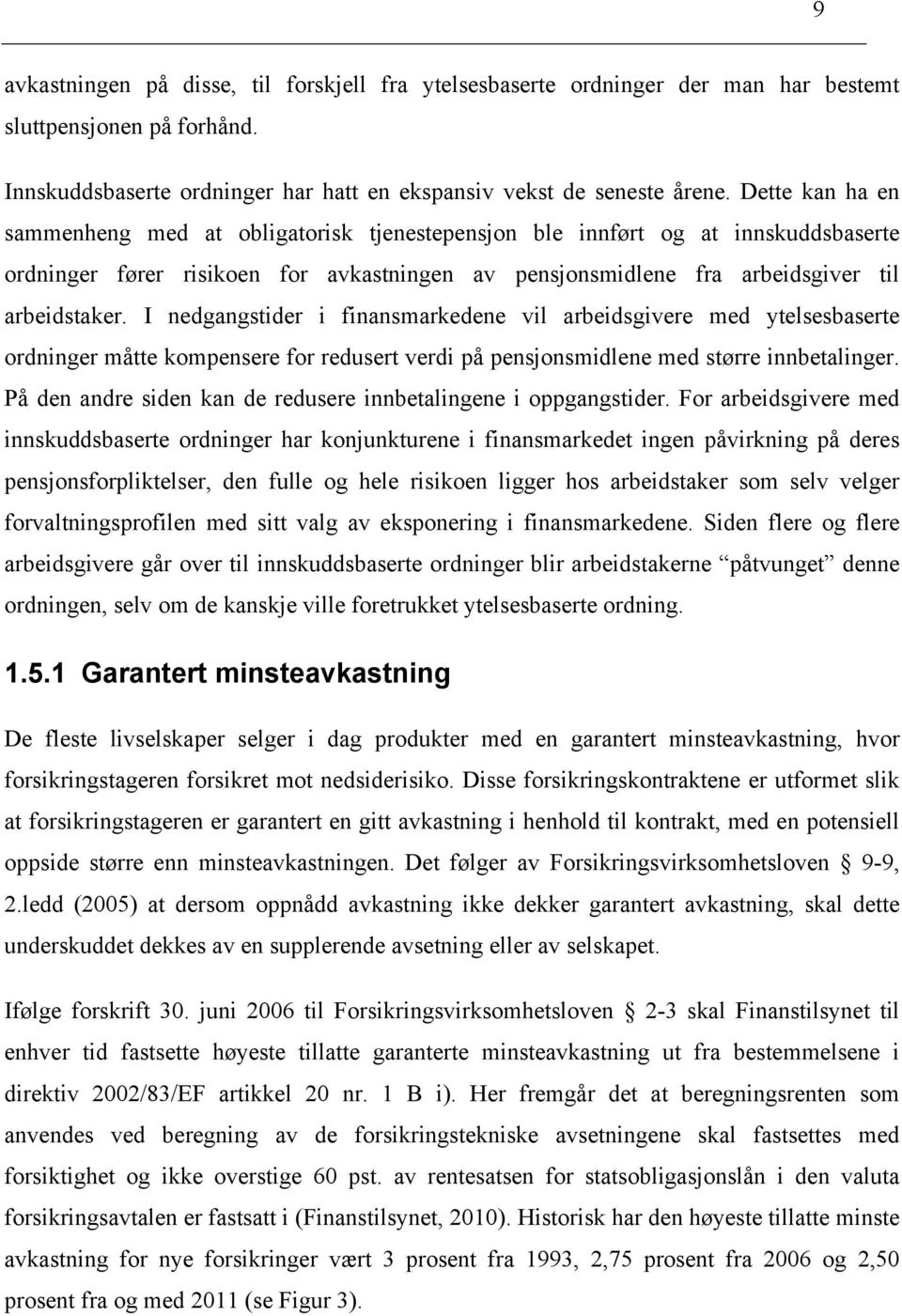 I nedgangstider i finansmarkedene vil arbeidsgivere med ytelsesbaserte ordninger måtte kompensere for redusert verdi på pensjonsmidlene med større innbetalinger.