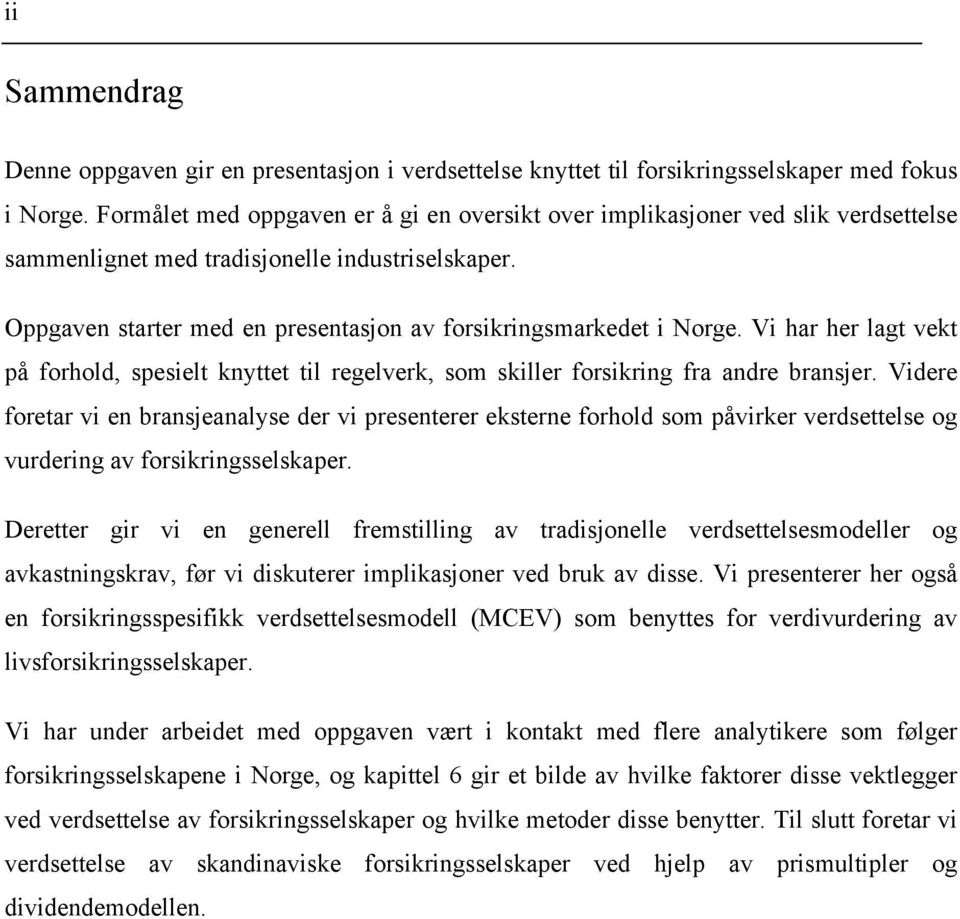 Oppgaven starter med en presentasjon av forsikringsmarkedet i Norge. Vi har her lagt vekt på forhold, spesielt knyttet til regelverk, som skiller forsikring fra andre bransjer.