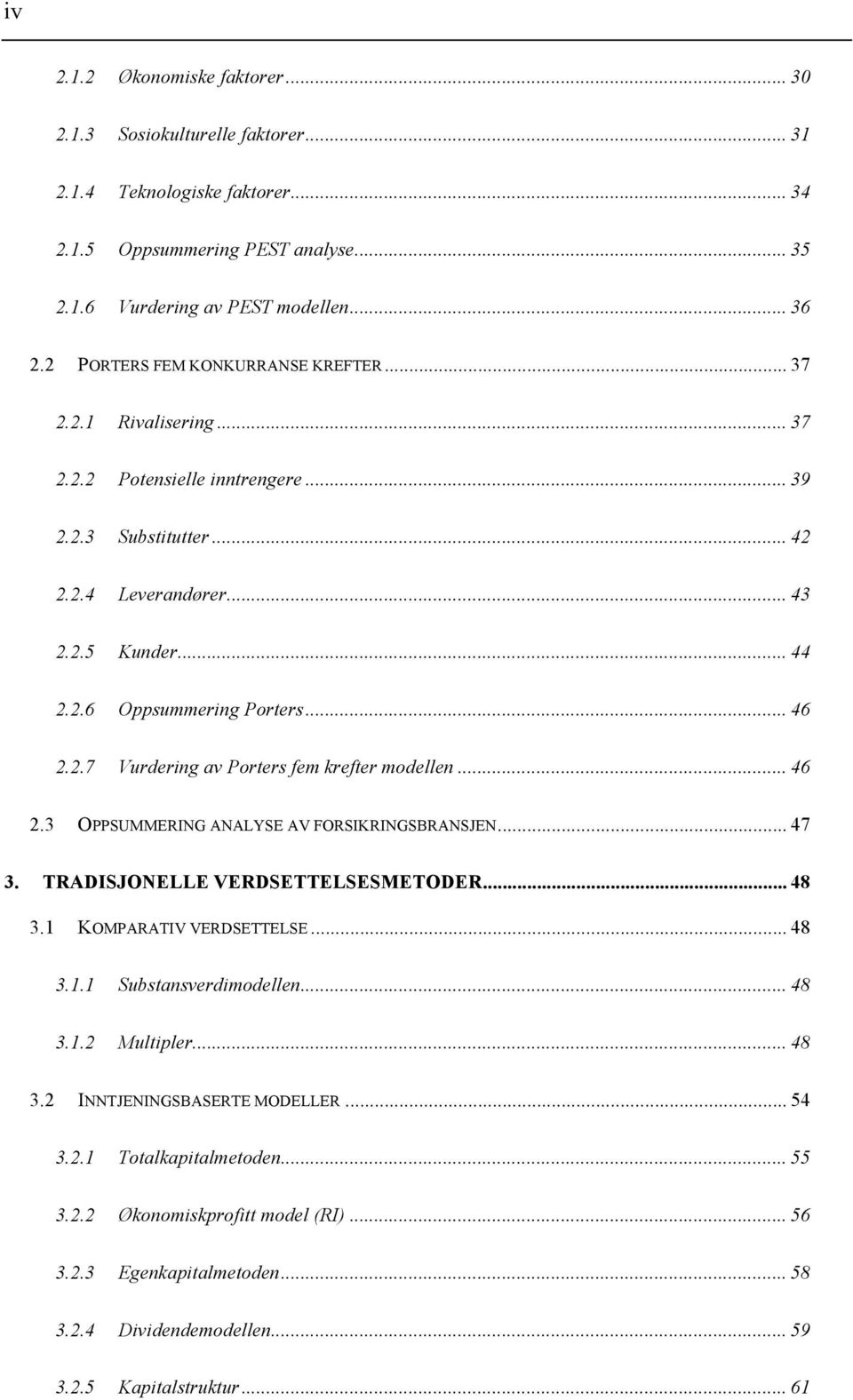 .. 46 2.2.7 Vurdering av Porters fem krefter modellen... 46 2.3 OPPSUMMERING ANALYSE AV FORSIKRINGSBRANSJEN... 47 3. TRADISJONELLE VERDSETTELSESMETODER... 48 3.1 KOMPARATIV VERDSETTELSE... 48 3.1.1 Substansverdimodellen.