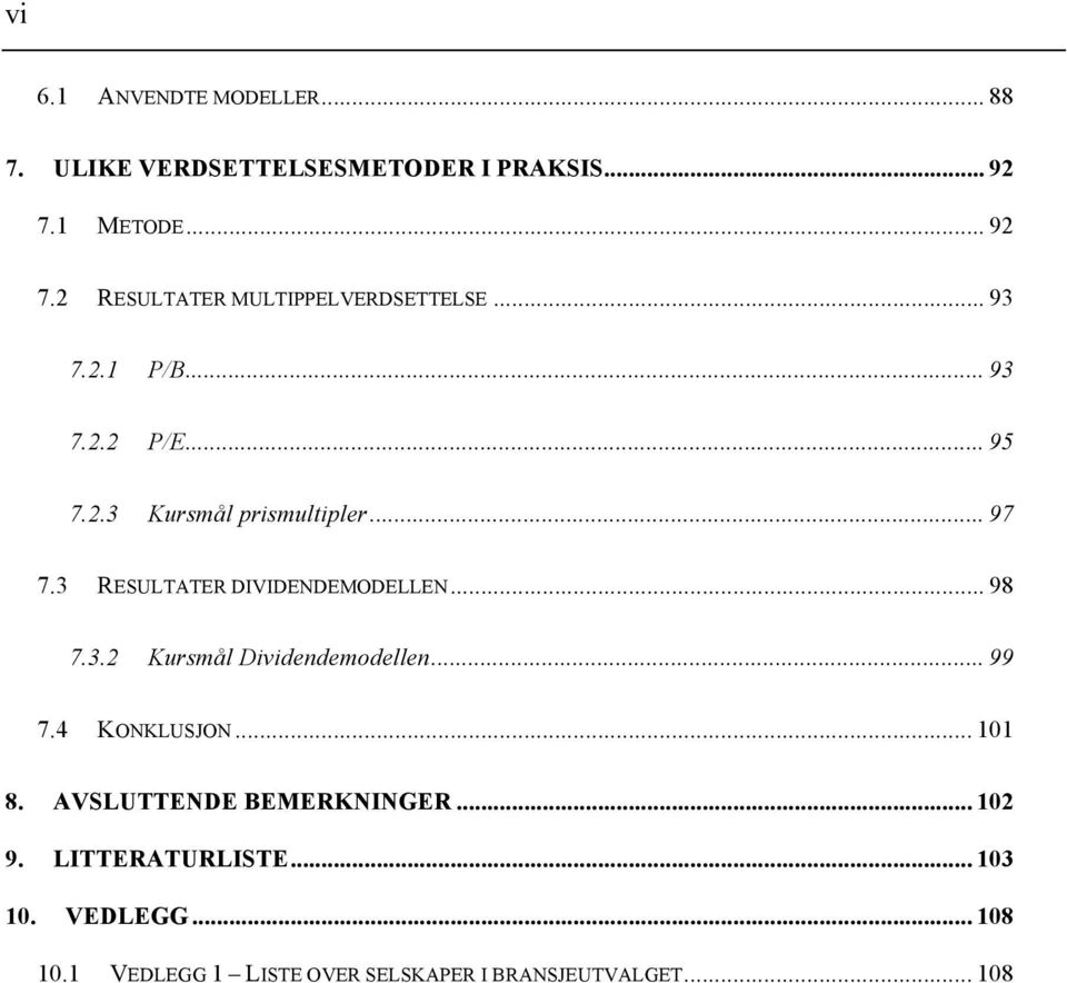 .. 97 7.3 RESULTATER DIVIDENDEMODELLEN... 98 7.3.2 Kursmål Dividendemodellen... 99 7.4 KONKLUSJON... 101 8.