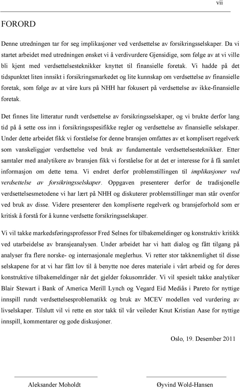 Vi hadde på det tidspunktet liten innsikt i forsikringsmarkedet og lite kunnskap om verdsettelse av finansielle foretak, som følge av at våre kurs på NHH har fokusert på verdsettelse av