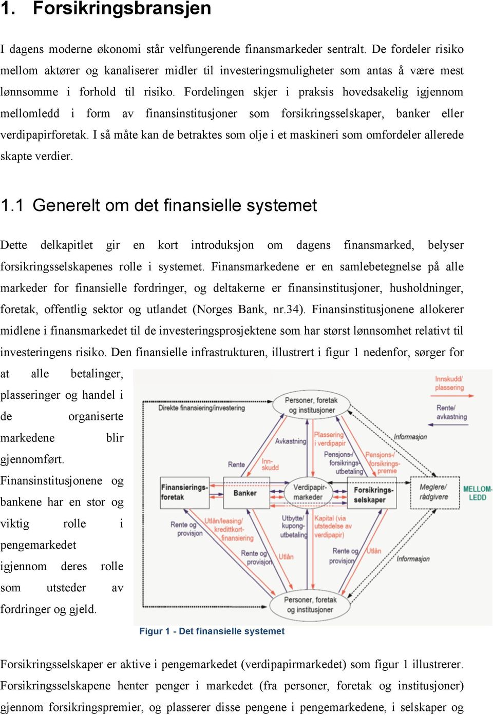 Fordelingen skjer i praksis hovedsakelig igjennom mellomledd i form av finansinstitusjoner som forsikringsselskaper, banker eller verdipapirforetak.