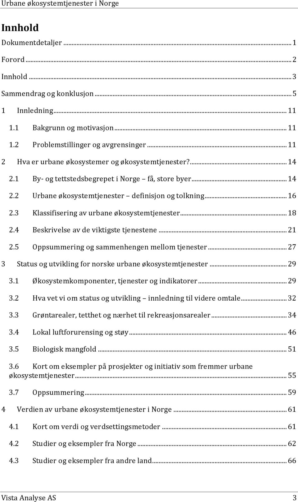 3 Klassifisering av urbane økosystemtjenester... 18 2.4 Beskrivelse av de viktigste tjenestene... 21 2.5 Oppsummering og sammenhengen mellom tjenester.