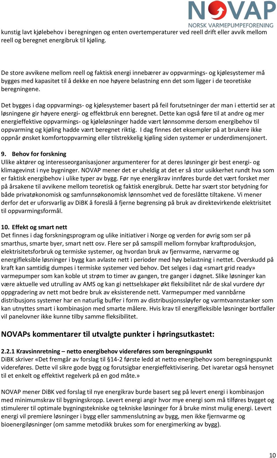 beregningene. Det bygges i dag oppvarmings- og kjølesystemer basert på feil forutsetninger der man i ettertid ser at løsningene gir høyere energi- og effektbruk enn beregnet.