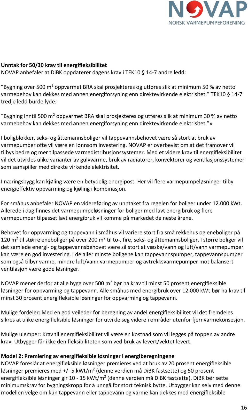 TEK10 14-7 tredje ledd burde lyde: Bygning inntil 500 m 2 oppvarmet BRA skal prosjekteres og utføres slik at minimum 30 % av netto varmebehov kan dekkes med annen energiforsyning enn direktevirkende