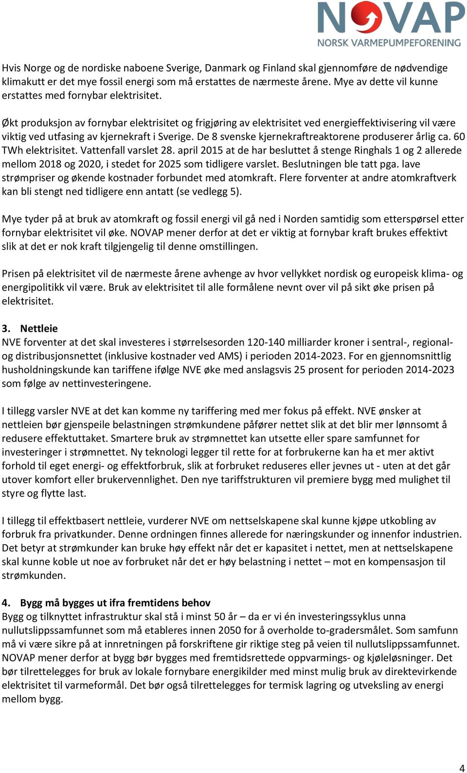 Økt produksjon av fornybar elektrisitet og frigjøring av elektrisitet ved energieffektivisering vil være viktig ved utfasing av kjernekraft i Sverige.