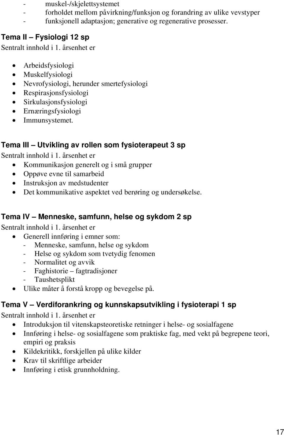 årsenhet er Arbeidsfysiologi Muskelfysiologi Nevrofysiologi, herunder smertefysiologi Respirasjonsfysiologi Sirkulasjonsfysiologi Ernæringsfysiologi Immunsystemet.