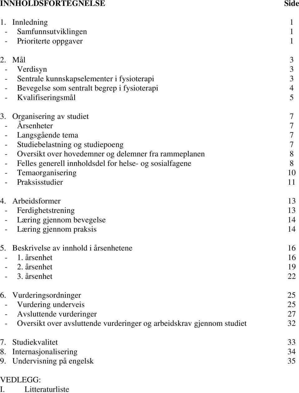 Organisering av studiet 7 - Årsenheter 7 - Langsgående tema 7 - Studiebelastning og studiepoeng 7 - Oversikt over hovedemner og delemner fra rammeplanen 8 - Felles generell innholdsdel for helse- og